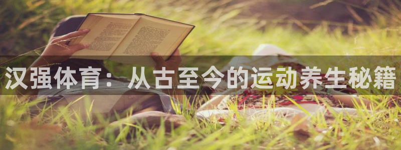 熊猫体育官网首页入口：汉强体育：从古至今的运动养生秘籍